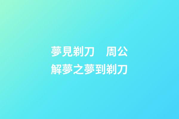 夢見剃刀　周公解夢之夢到剃刀